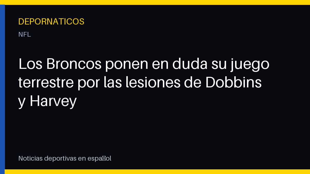 Los Broncos ponen en duda su juego terrestre por las lesiones de Dobbins y Harvey