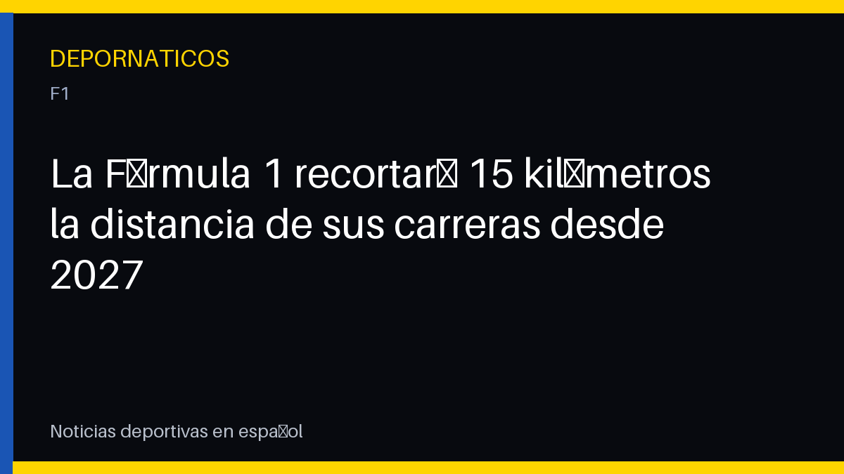 La Fórmula 1 recortará 15 kilómetros la distancia de sus carreras desde 2027