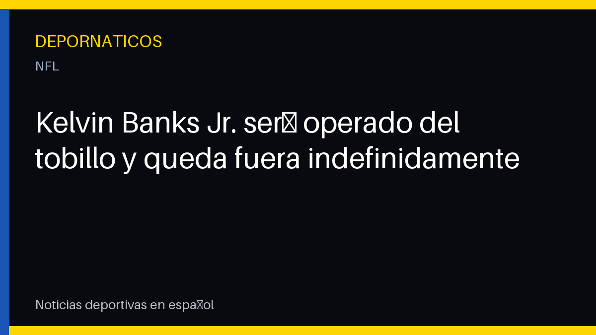 Kelvin Banks Jr. será operado del tobillo y queda fuera indefinidamente