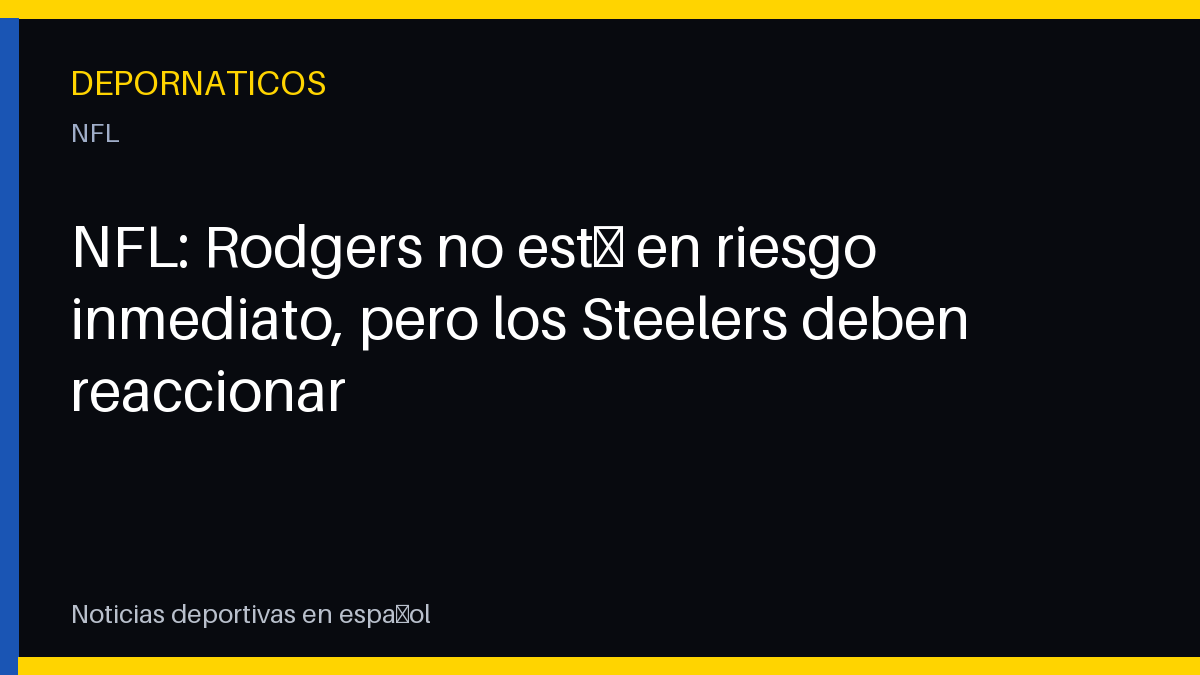 NFL: Rodgers no está en riesgo inmediato, pero los Steelers deben reaccionar