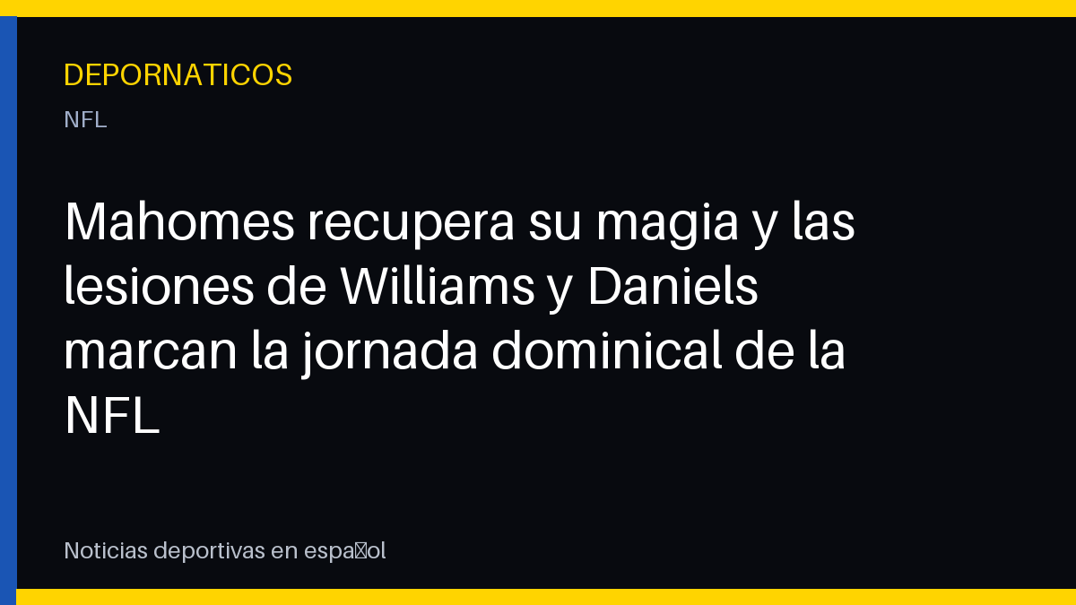 Mahomes recupera su magia y las lesiones de Williams y Daniels marcan la jornada dominical de la NFL