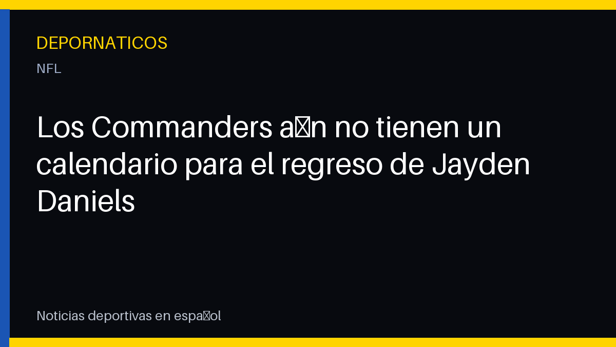 Los Commanders aún no tienen un calendario para el regreso de Jayden Daniels