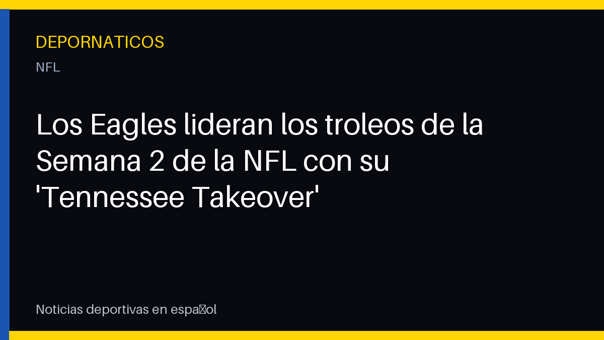 Los Eagles lideran los troleos de la Semana 2 de la NFL con su 'Tennessee Takeover'
