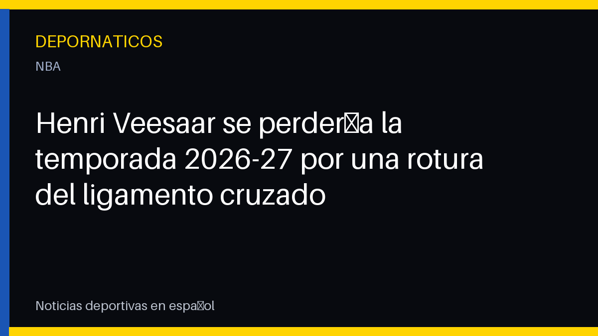 Henri Veesaar se perdería la temporada 2026-27 por una rotura del ligamento cruzado