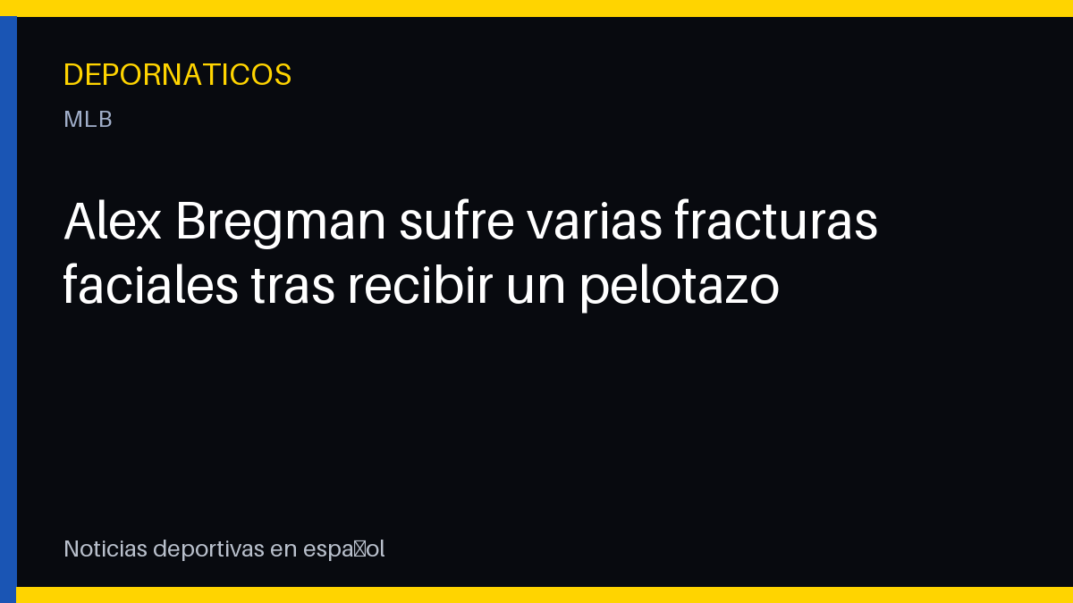 Alex Bregman sufre varias fracturas faciales tras recibir un pelotazo