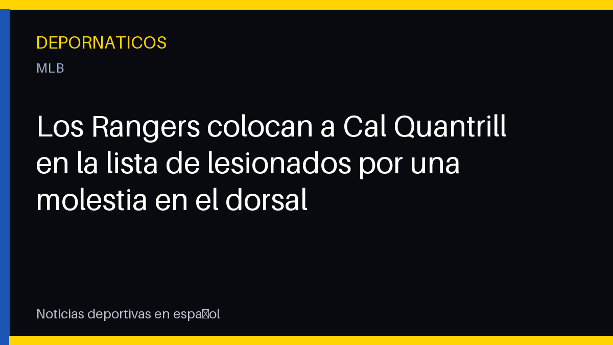Los Rangers colocan a Cal Quantrill en la lista de lesionados por una molestia en el dorsal