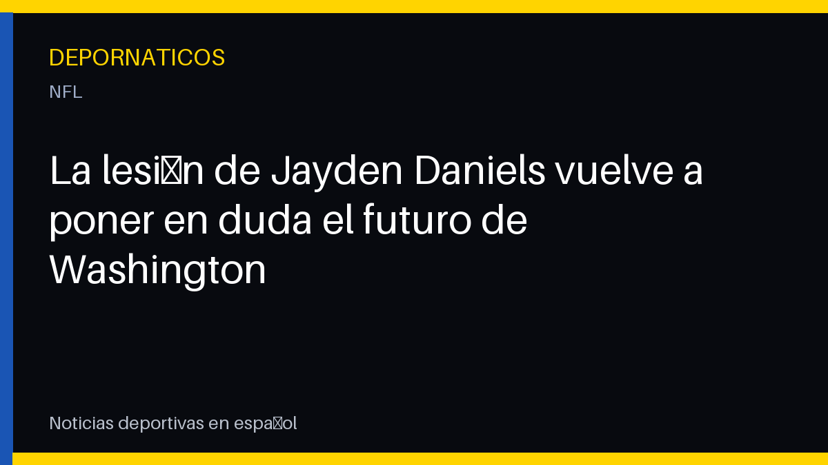 La lesión de Jayden Daniels vuelve a poner en duda el futuro de Washington