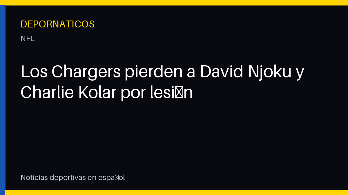 Los Chargers pierden a David Njoku y Charlie Kolar por lesión