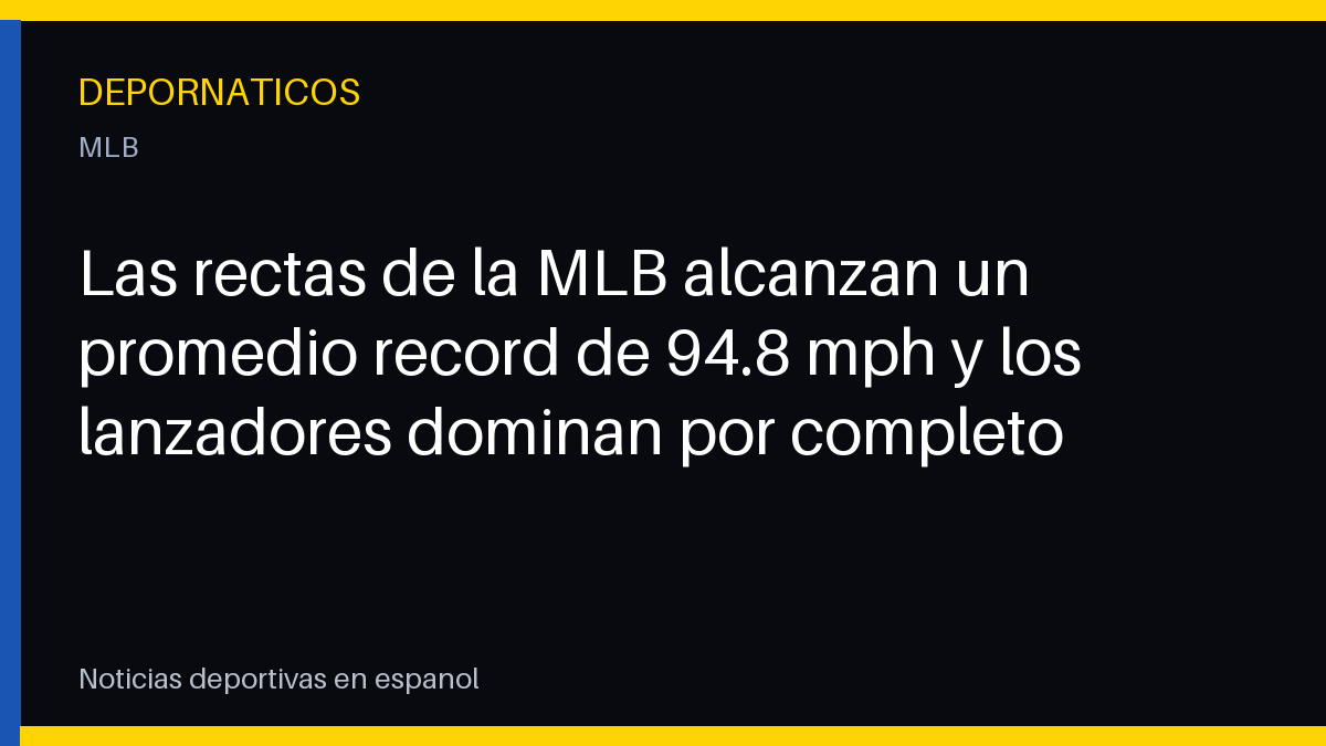 Las rectas de la MLB alcanzan un promedio récord de 94.8 mph y los lanzadores dominan por completo