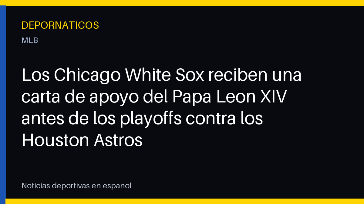 Los Chicago White Sox reciben una carta de apoyo del Papa León XIV antes de los playoffs contra los Houston Astros