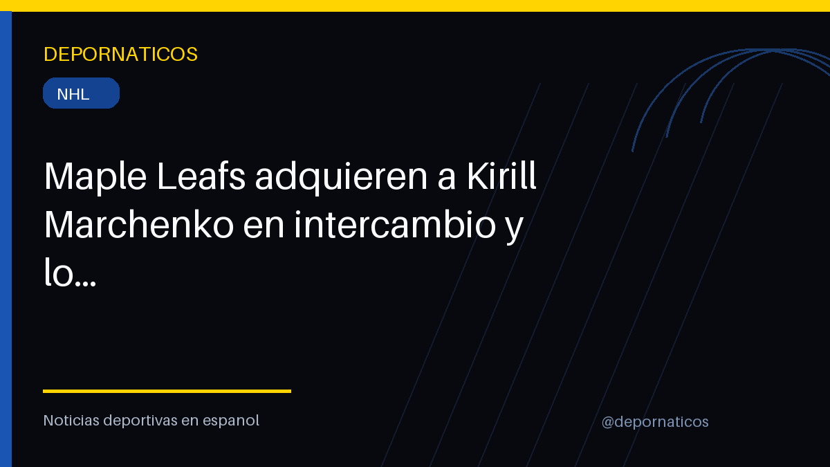 Maple Leafs adquieren a Kirill Marchenko en intercambio y lo aseguran por seis años